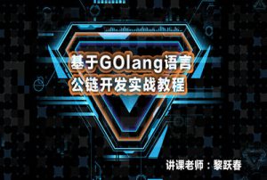 【区块链公链实战】Golang公链视频开发实战