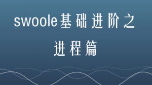 swoole基础进阶之进程篇