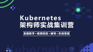 2020年Kubernetes K8s架构师实战集训营【高级班】