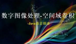 数字图像处理-空间域卷积(Java语言描述)视频课程