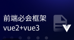 前端框架Vue2+Vue3全套视频