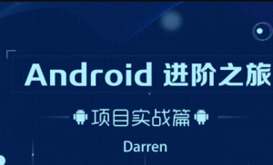 Android 进阶之旅全套课程|2021年