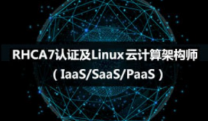 RHCA7认证及Linux云计算架构师（IaaS/SaaS/PaaS）