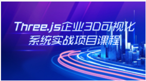 Three.js可视化企业实战WEBGL课|2022年